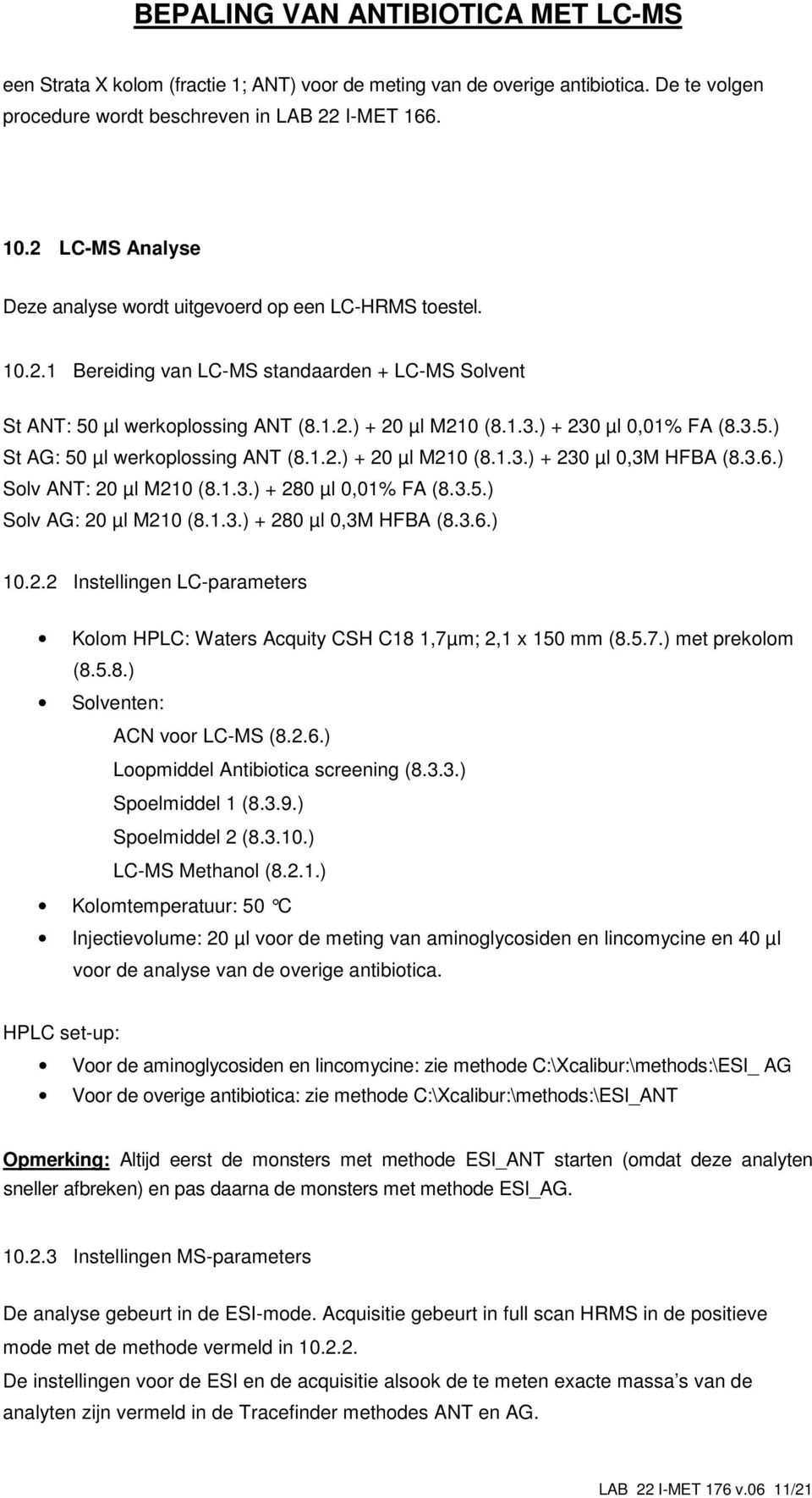 ) + 230 µl 0,01% FA (8.3.5.) St AG: 50 µl werkoplossing ANT (8.1.2.) + 20 µl M210 (8.1.3.) + 230 µl 0,3M HFBA (8.3.6.) Solv ANT: 20 µl M210 (8.1.3.) + 280 µl 0,01% FA (8.3.5.) Solv AG: 20 µl M210 (8.