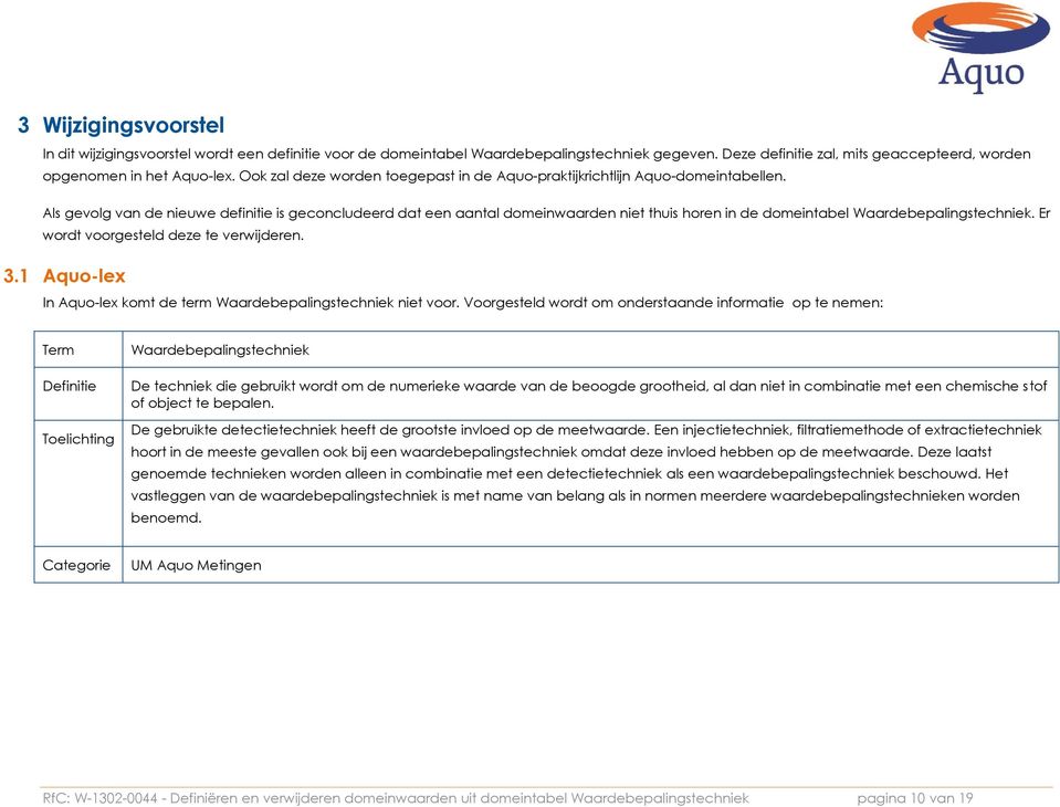 Als gevolg van de nieuwe definitie is geconcludeerd dat een aantal domeinwaarden niet thuis horen in de domeintabel Waardebepalingstechniek. Er wordt voorgesteld deze te verwijderen. 3.