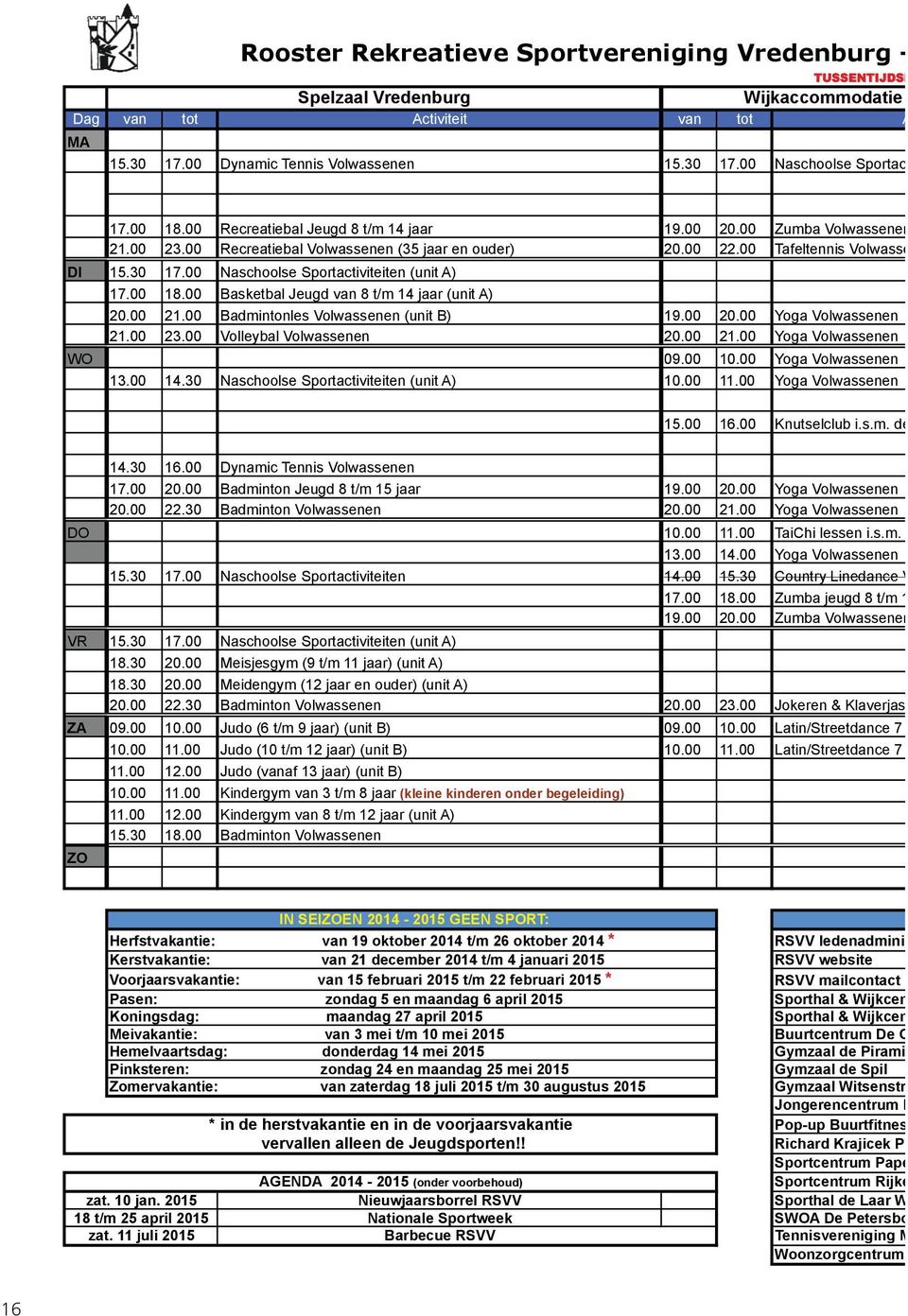 00 Naschoolse Sportactiviteiten (unit A) 17.00 18.00 Basketbal Jeugd van 8 t/m 14 jaar (unit A) 20.00 21.00 Badmintonles Volwassenen (unit B) 19.00 20.00 Yoga Volwassenen 21.00 23.