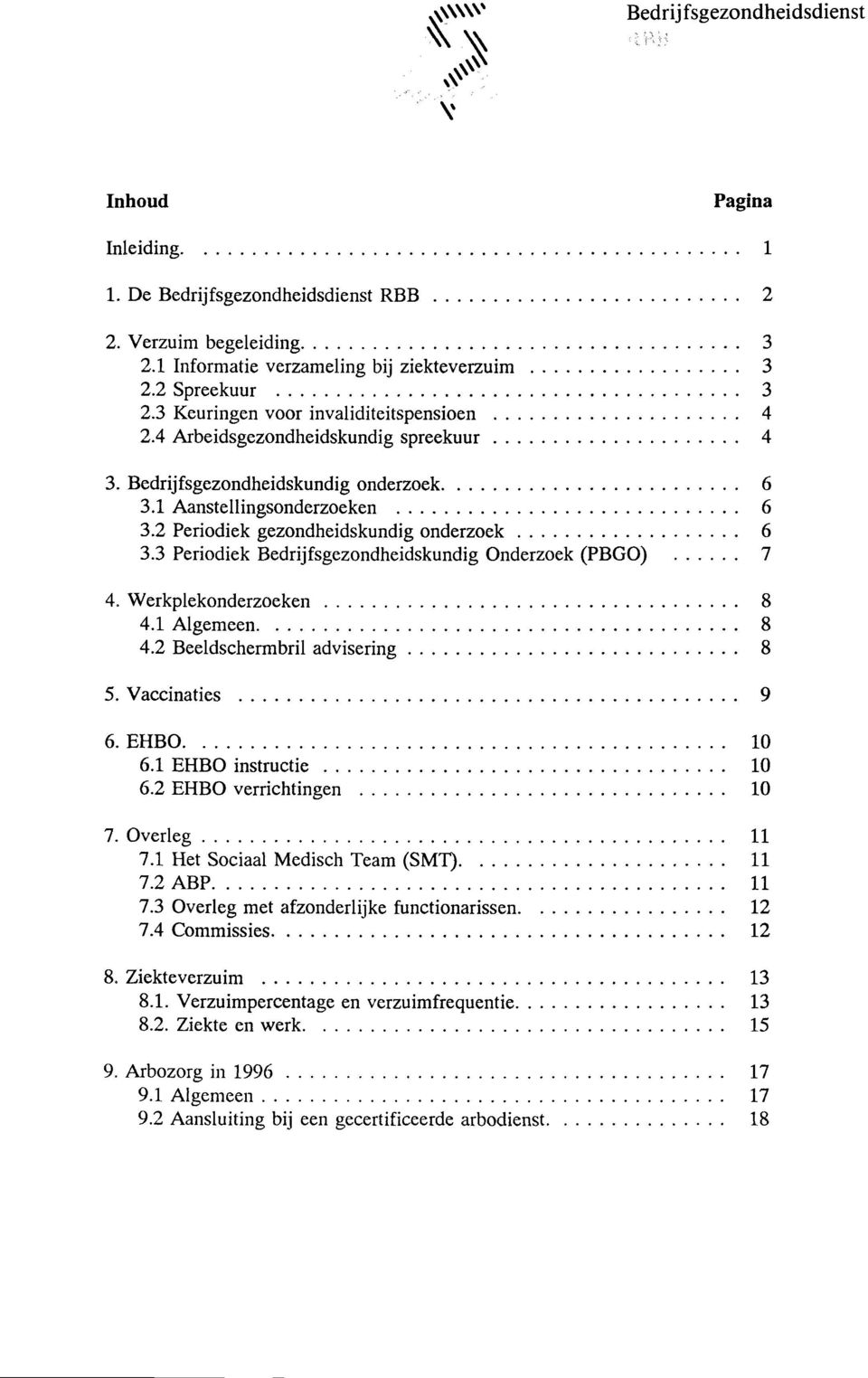 Bedrijfsgezondheidskundig onderzoek......................... 6 3.1 Aanstellingsonderzoeken............................. 6 3.2 Periodiek gezondheidskundig onderzoek................... 6 3.3 Periodiek Bedrijfsgezondheidskundig Onderzoek (PBGO).