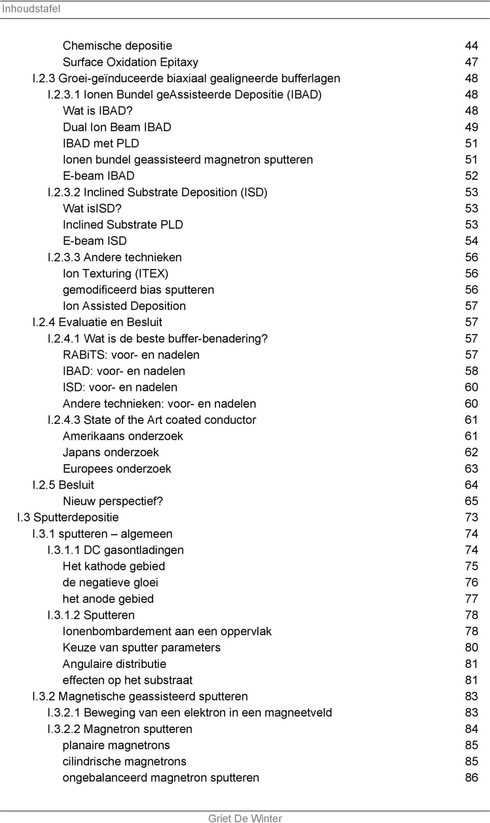 53 Inclined Substrate PLD 53 E-beam ISD 54 I.2.3.3 Andere technieken 56 Ion Texturing (ITEX) 56 gemodificeerd bias sputteren 56 Ion Assisted Deposition 57 I.2.4 Evaluatie en Besluit 57 I.2.4.1 Wat is de beste buffer-benadering?