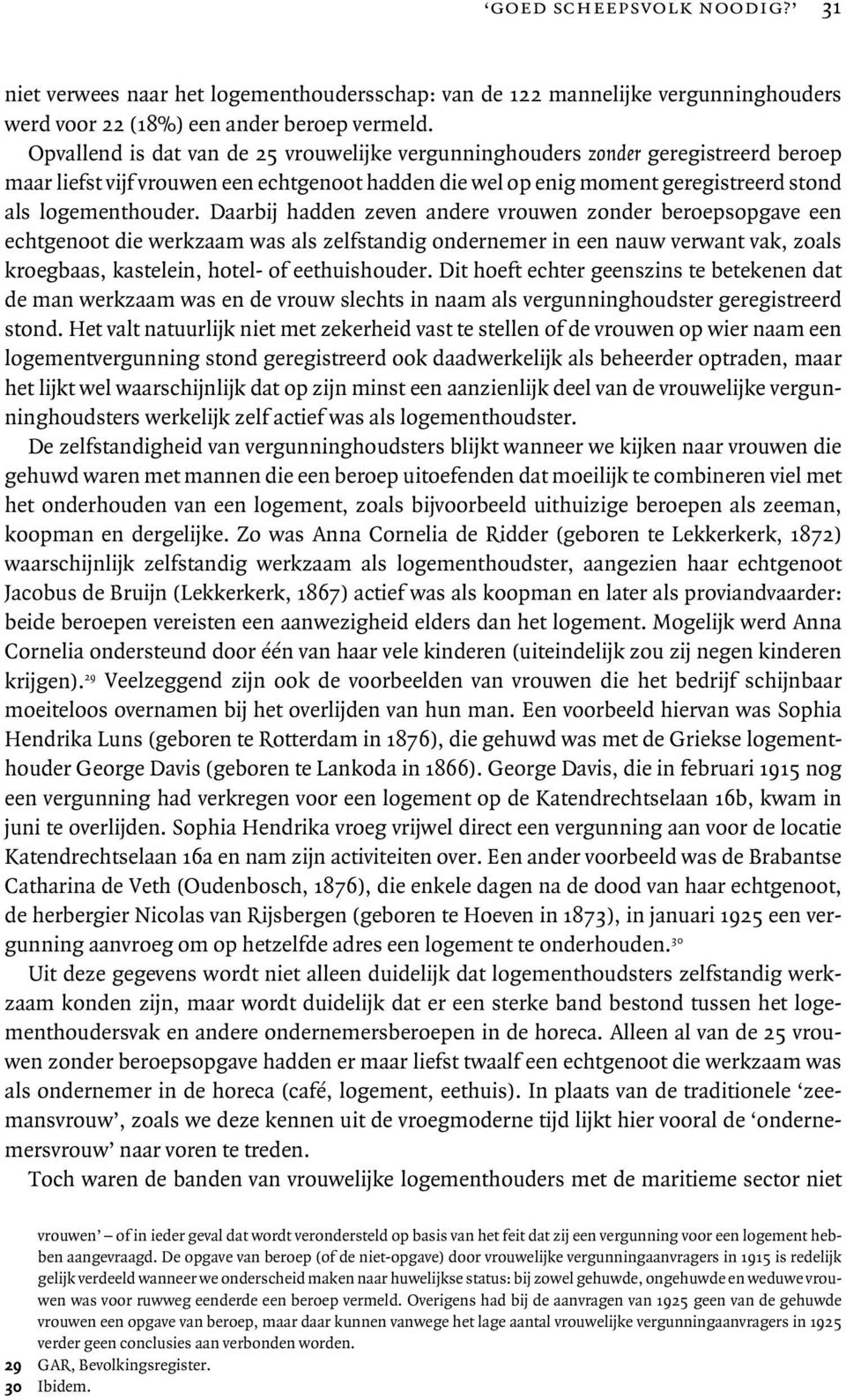 Daarbij hadden zeven andere vrouwen zonder beroepsopgave een echtgenoot die werkzaam was als zelfstandig ondernemer in een nauw verwant vak, zoals kroegbaas, kastelein, hotel- of eethuishouder.