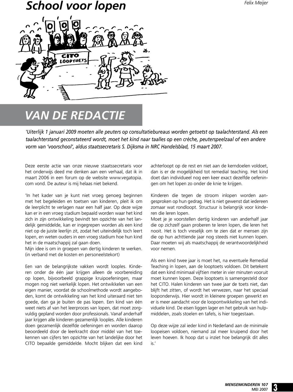 Dijksma in NRC Handelsblad, 15 maart 2007. Deze eerste actie van onze nieuwe staatssecretaris voor het onderwijs deed me denken aan een verhaal, dat ik in maart 2006 in een forum op de website www.