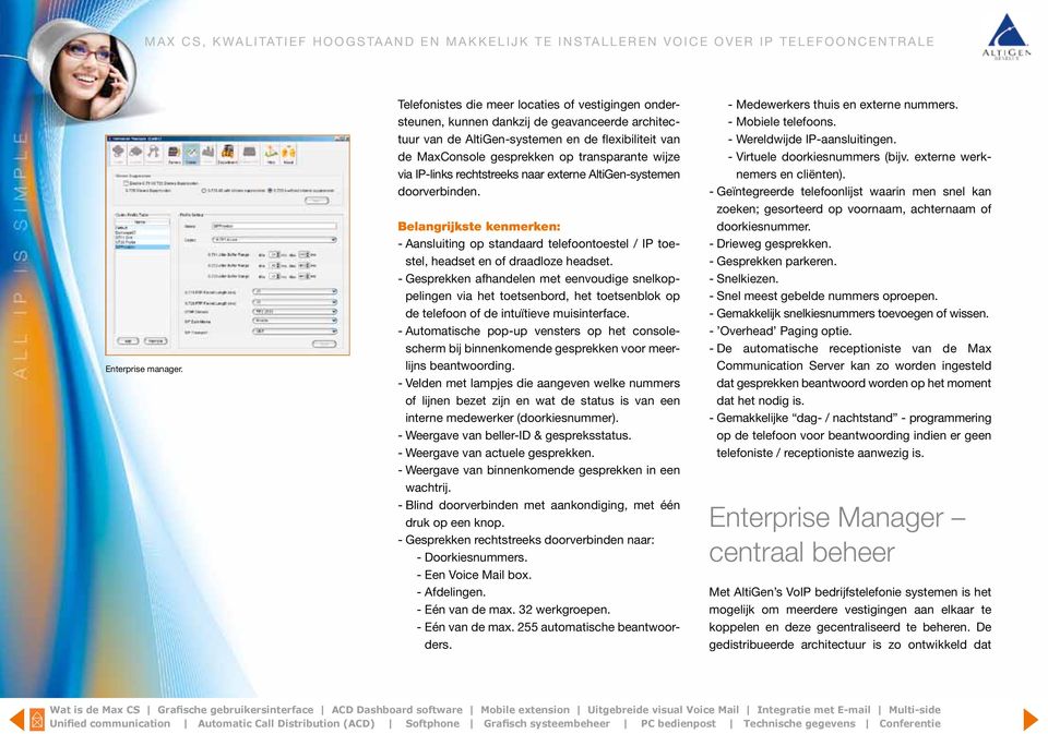 via IP-links rechtstreeks naar externe AltiGen-systemen doorverbinden. Belangrijkste kenmerken: - Aansluiting op standaard telefoontoestel / IP toestel, headset en of draadloze headset.
