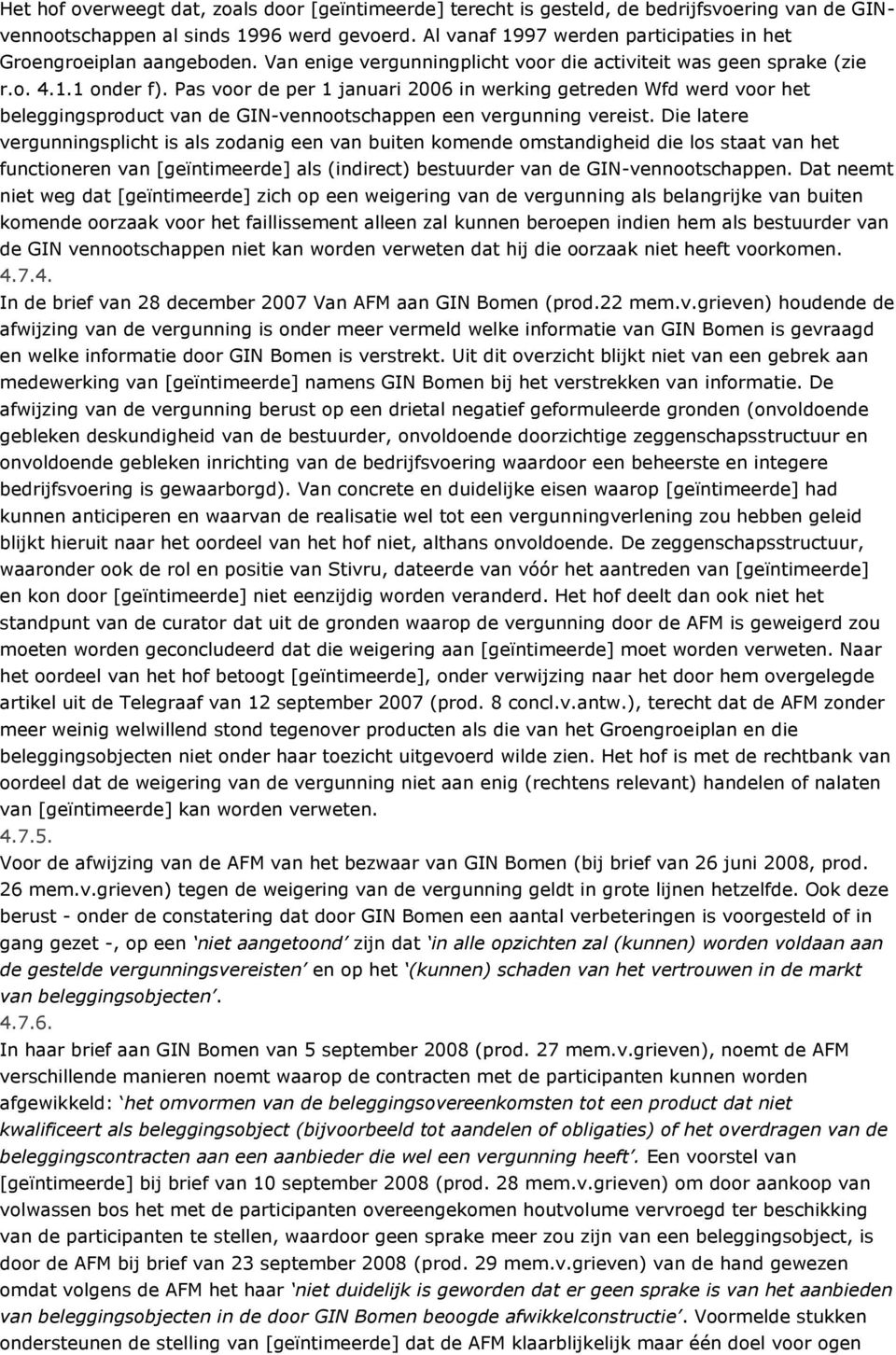 Pas voor de per 1 januari 2006 in werking getreden Wfd werd voor het beleggingsproduct van de GIN-vennootschappen een vergunning vereist.