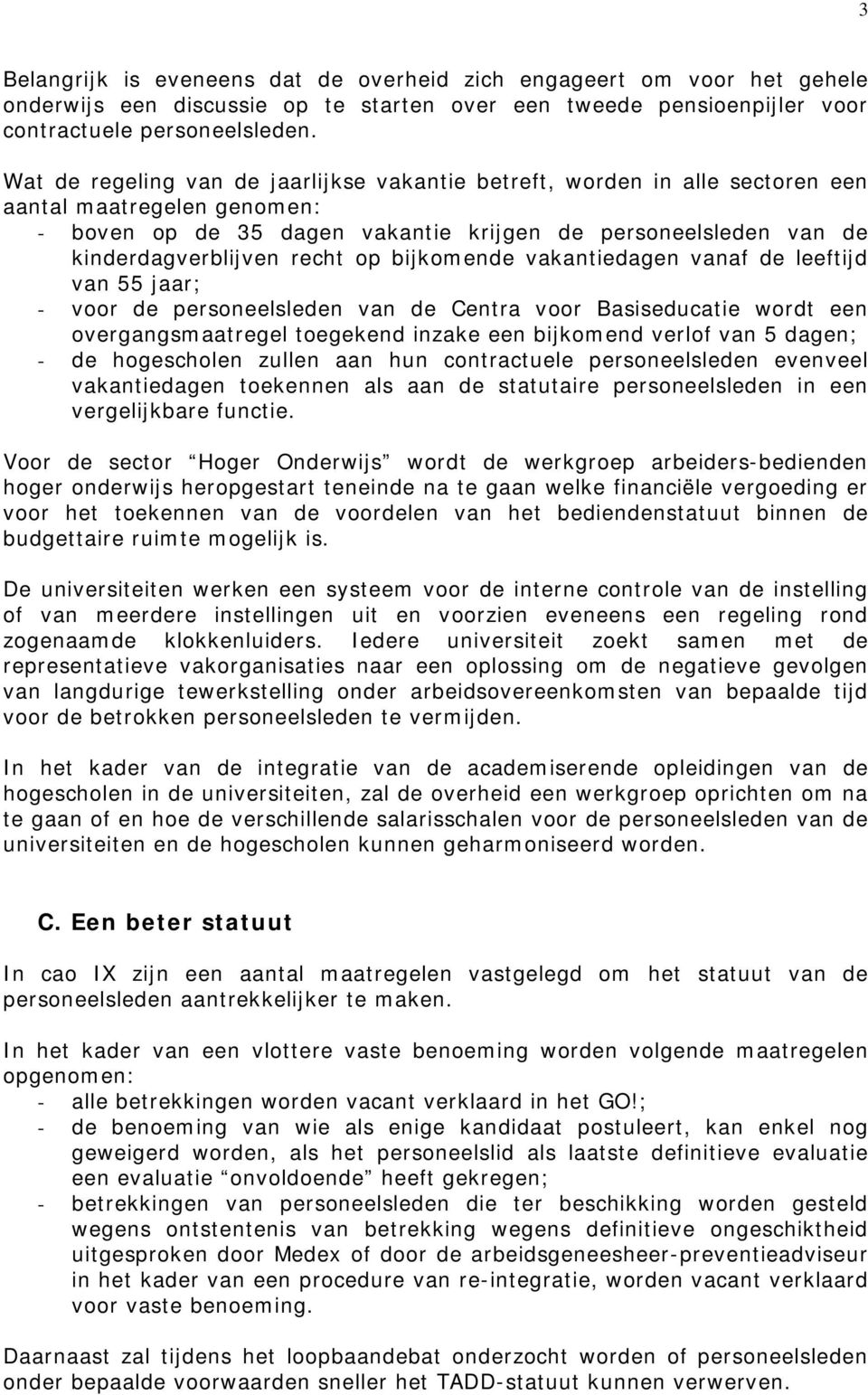 op bijkomende vakantiedagen vanaf de leeftijd van 55 jaar; - voor de personeelsleden van de Centra voor Basiseducatie wordt een overgangsmaatregel toegekend inzake een bijkomend verlof van 5 dagen; -