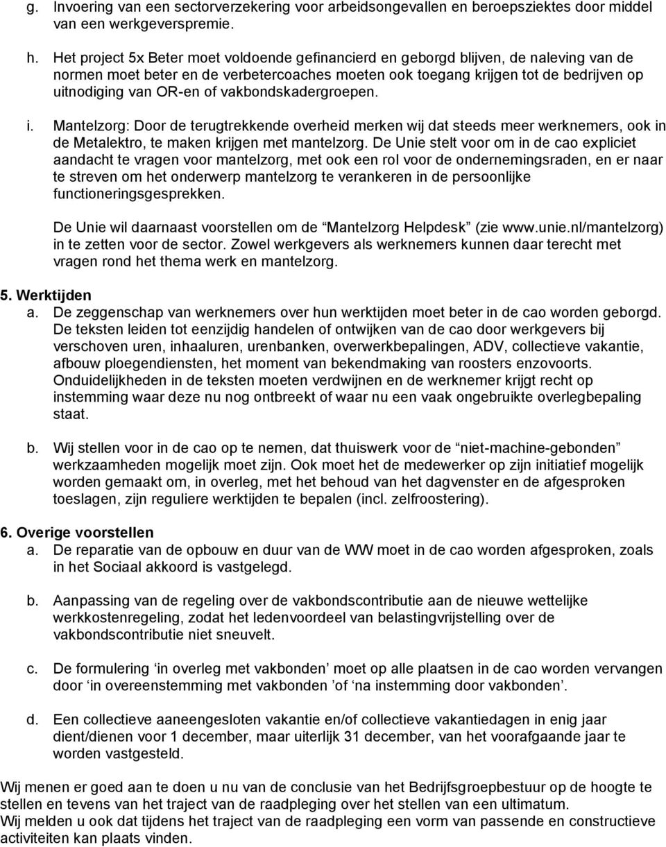 vakbondskadergroepen. i. Mantelzorg: Door de terugtrekkende overheid merken wij dat steeds meer werknemers, ook in de Metalektro, te maken krijgen met mantelzorg.