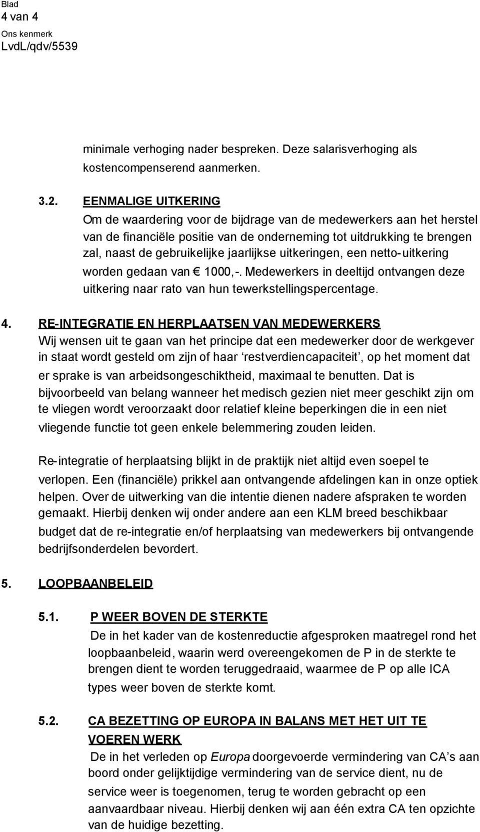 uitkeringen, een netto-uitkering worden gedaan van 1000,-. Medewerkers in deeltijd ontvangen deze uitkering naar rato van hun tewerkstellingspercentage. 4.