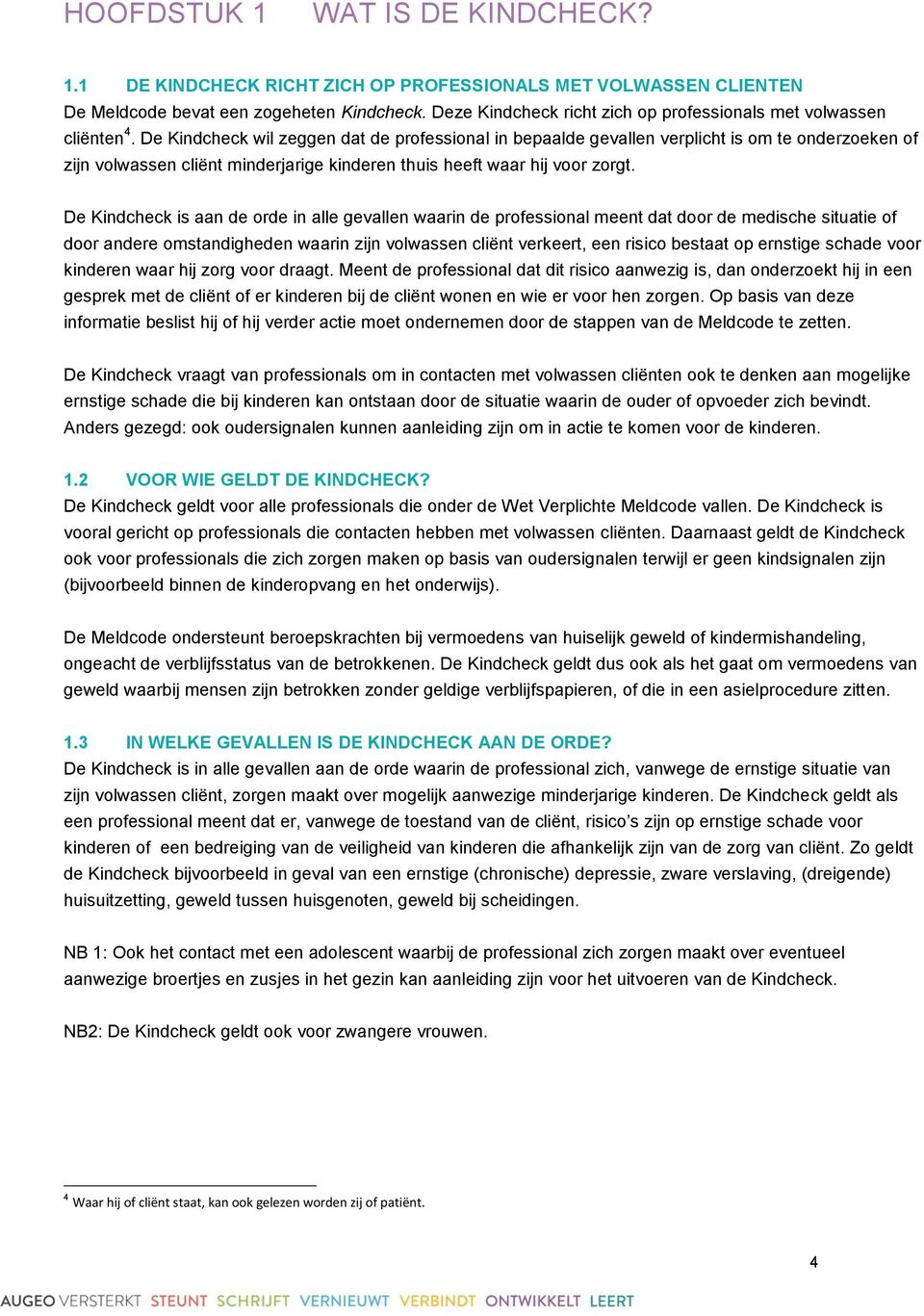 De Kindcheck wil zeggen dat de professional in bepaalde gevallen verplicht is om te onderzoeken of zijn volwassen cliënt minderjarige kinderen thuis heeft waar hij voor zorgt.