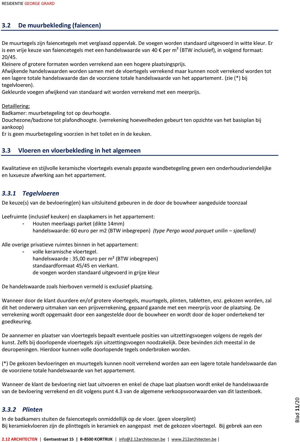 Afwijkende handelswaarden worden samen met de vloertegels verrekend maar kunnen nooit verrekend worden tot een lagere totale handelswaarde dan de voorziene totale handelswaarde van het appartement.