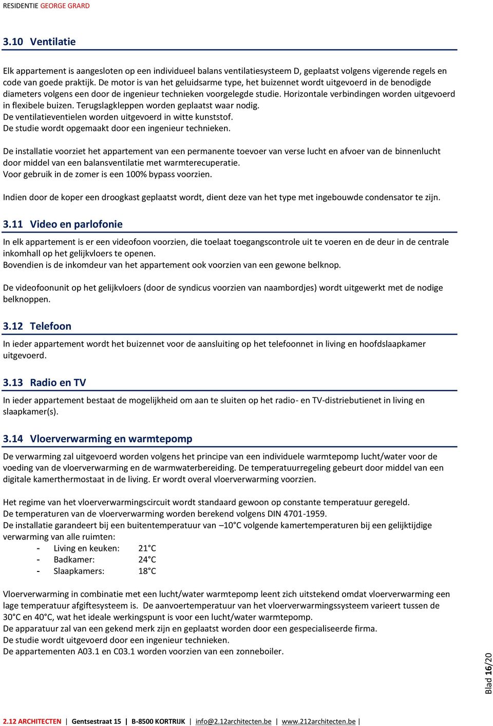 Horizontale verbindingen worden uitgevoerd in flexibele buizen. Terugslagkleppen worden geplaatst waar nodig. De ventilatieventielen worden uitgevoerd in witte kunststof.