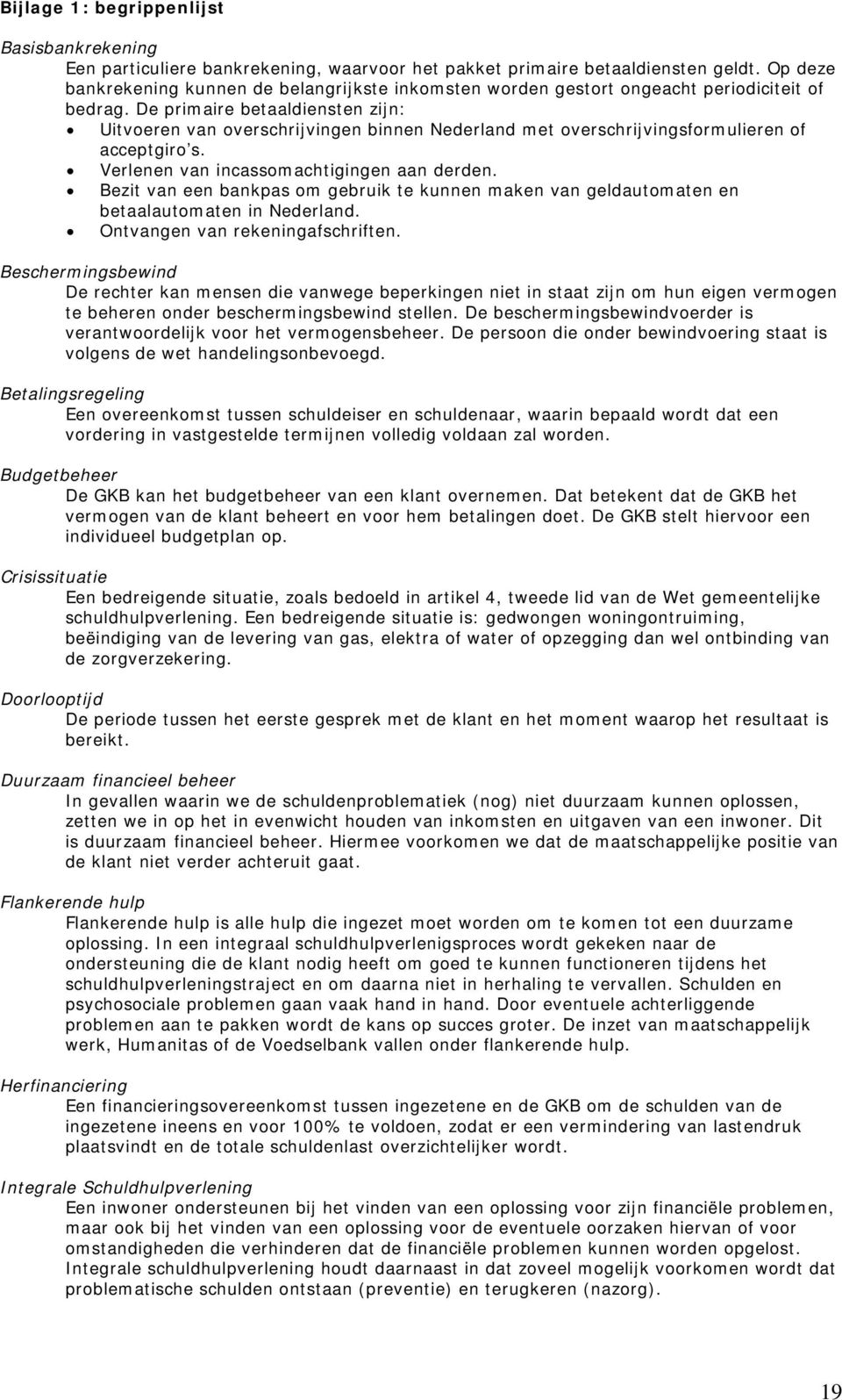 De primaire betaaldiensten zijn: Uitvoeren van overschrijvingen binnen Nederland met overschrijvingsformulieren of acceptgiro s. Verlenen van incassomachtigingen aan derden.