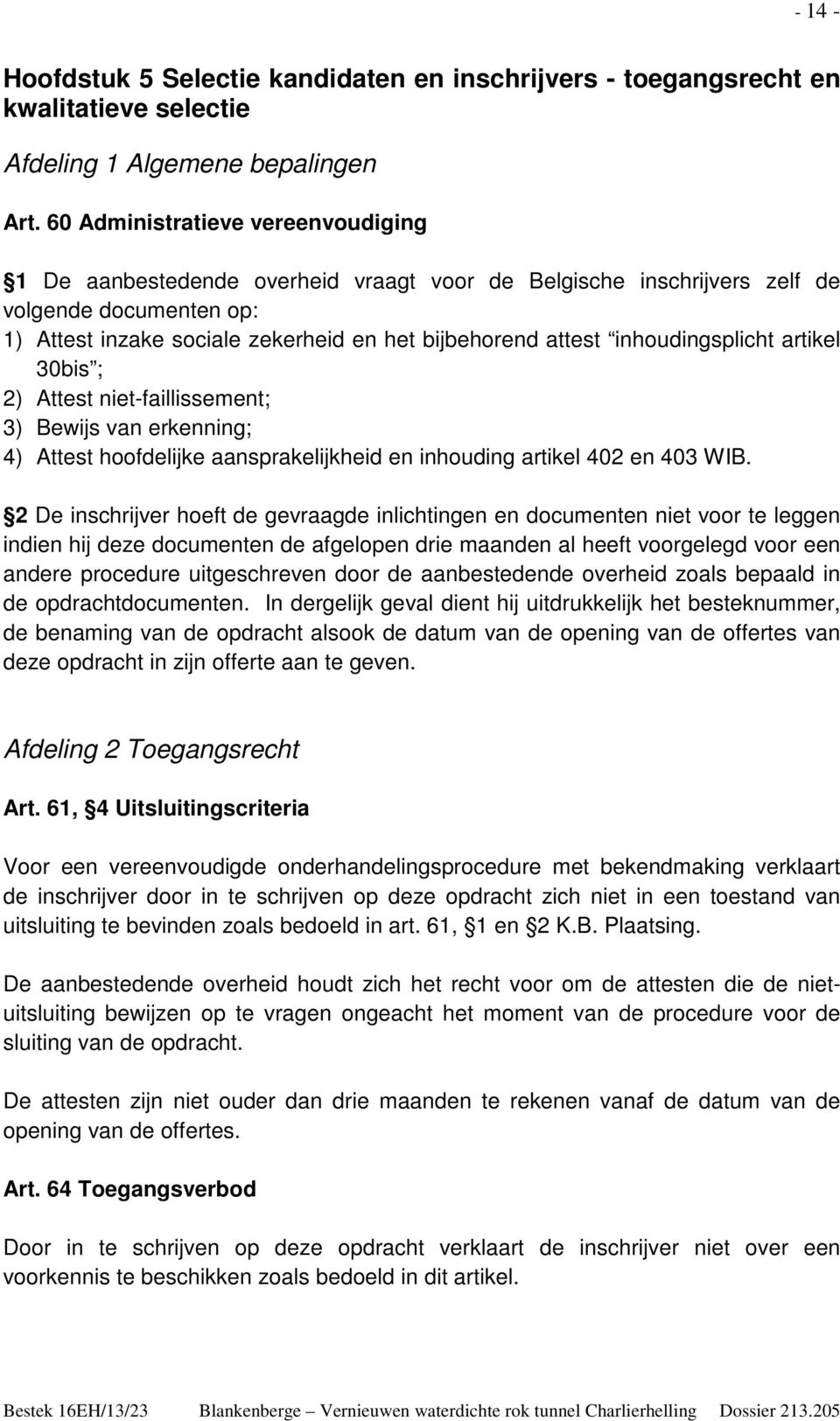 inhoudingsplicht artikel 30bis ; 2) Attest niet-faillissement; 3) Bewijs van erkenning; 4) Attest hoofdelijke aansprakelijkheid en inhouding artikel 402 en 403 WIB.