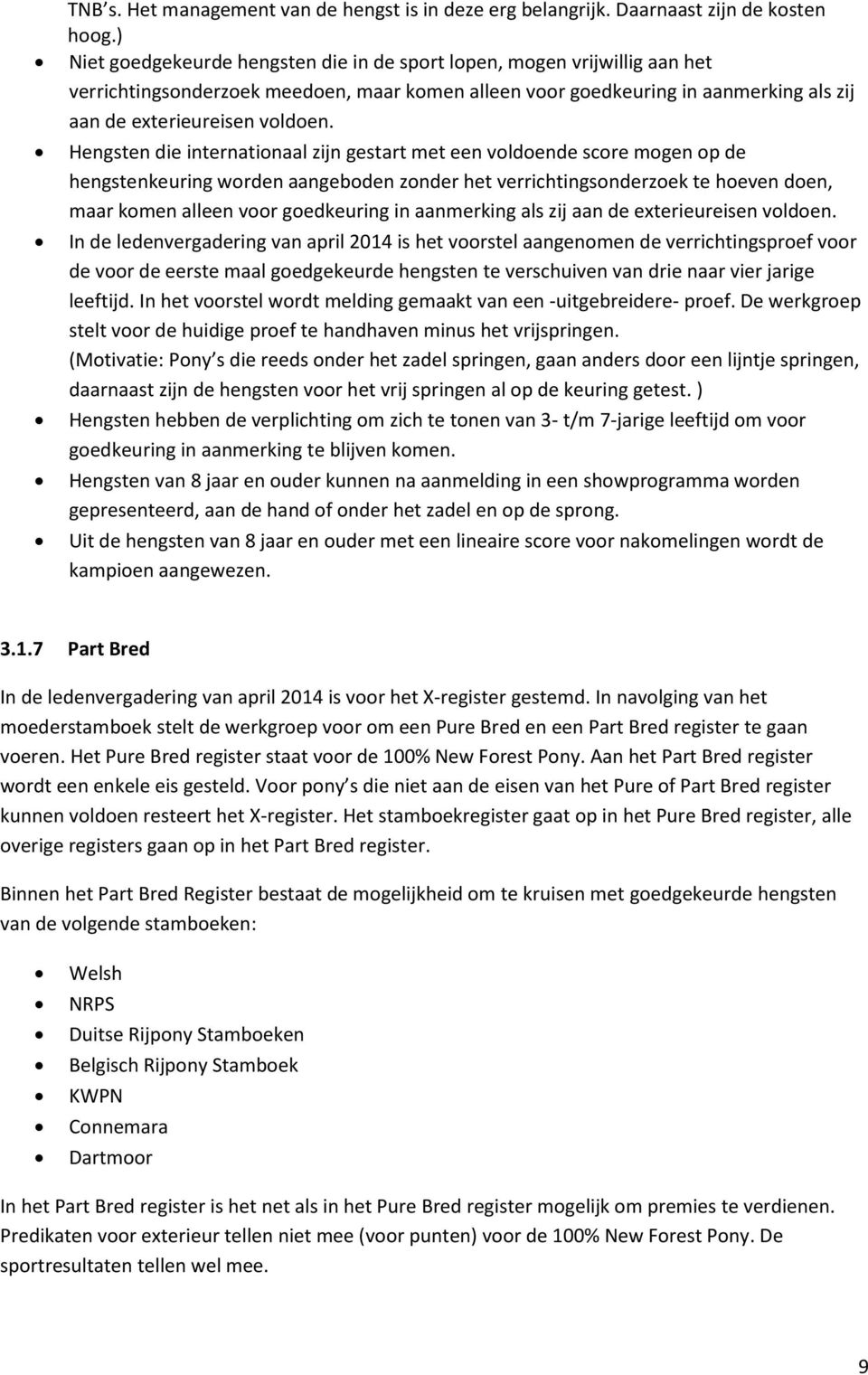 Hengsten die internationaal zijn gestart met een voldoende score mogen op de hengstenkeuring worden aangeboden zonder het verrichtingsonderzoek te hoeven doen, maar komen alleen voor goedkeuring in