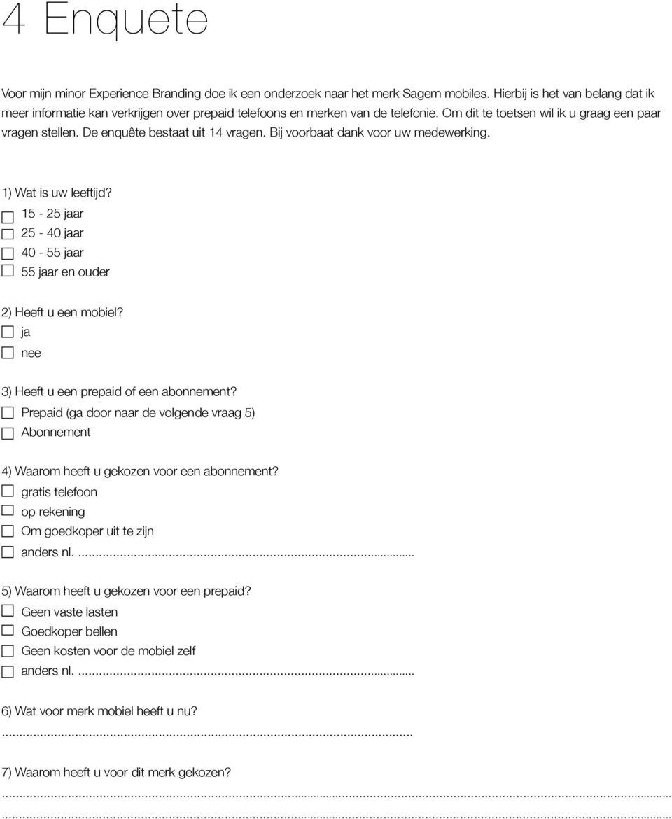 De enquête bestaat uit 14 vragen. Bij voorbaat dank voor uw medewerking. 1) Wat is uw leeftijd? 15-25 jaar 25-40 jaar 40-55 jaar 55 jaar en ouder 2) Heeft u een mobiel?