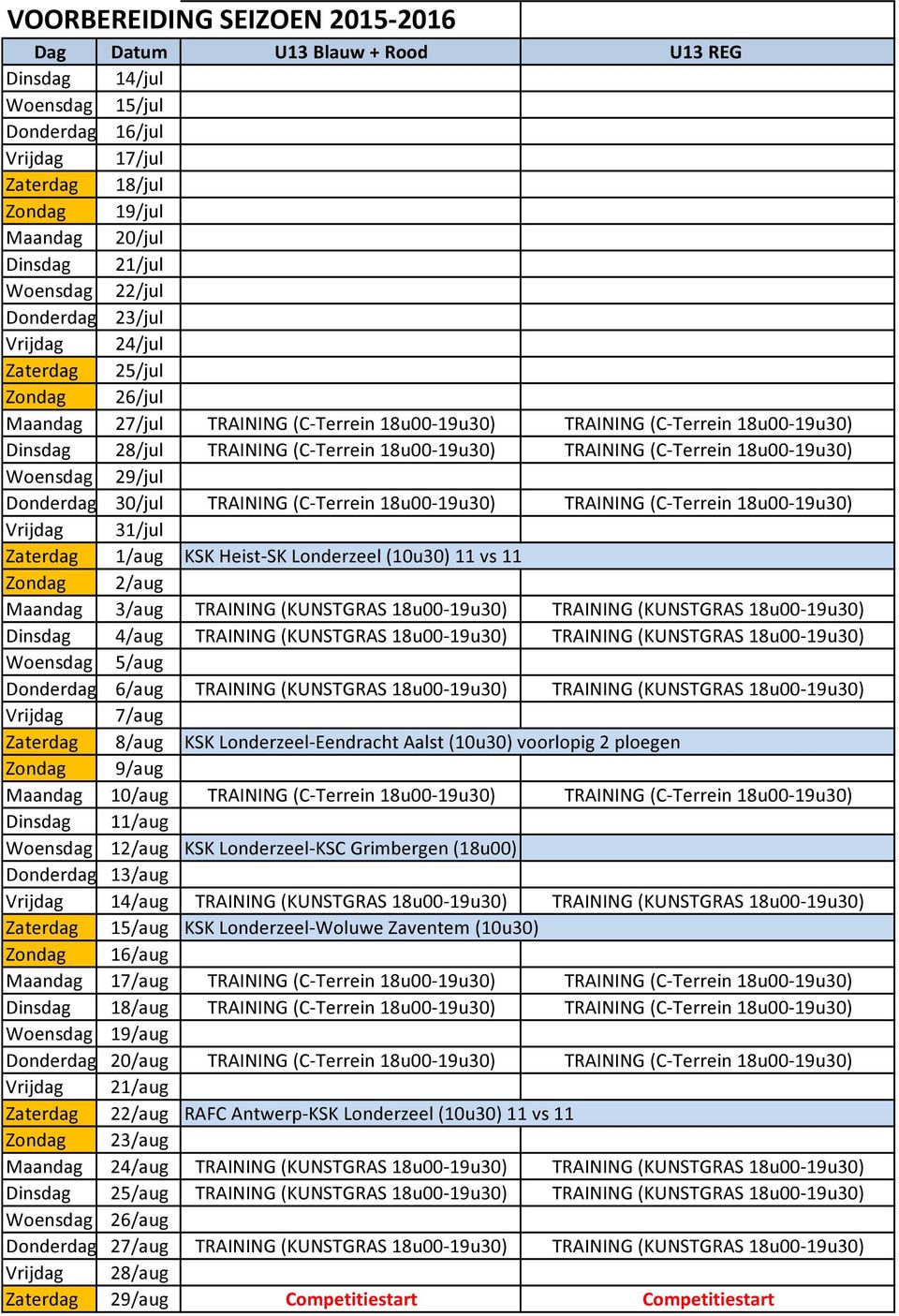 TRAINING (KUNSTGRAS 18u00-19u30) Dinsdag 4/aug TRAINING (KUNSTGRAS 18u00-19u30) TRAINING (KUNSTGRAS 18u00-19u30) Woensdag 5/aug Donderdag 6/aug TRAINING (KUNSTGRAS 18u00-19u30) TRAINING (KUNSTGRAS