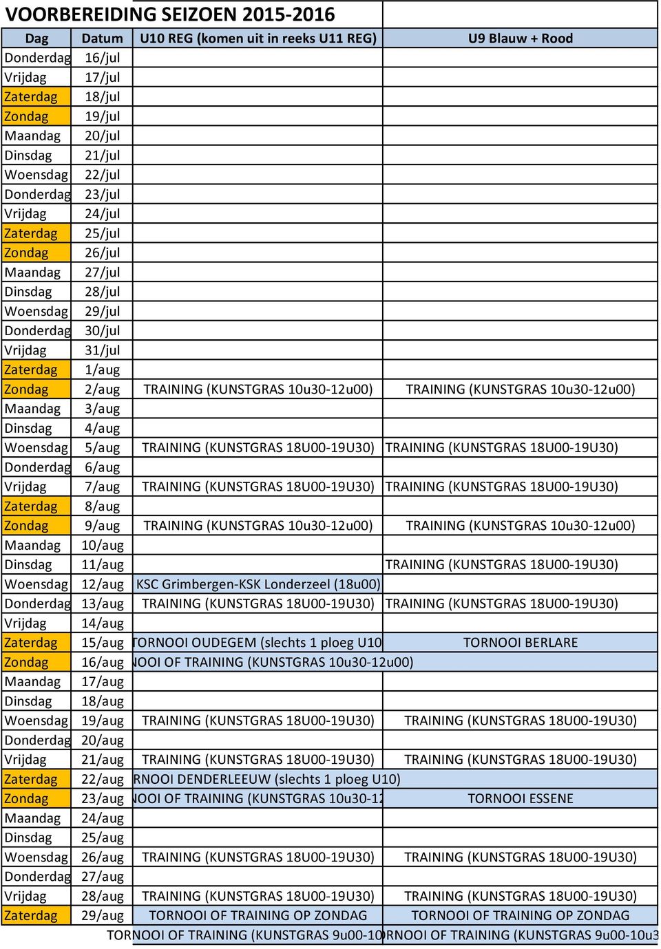 (KUNSTGRAS 18U00-19U30) Zaterdag 8/aug Zondag 9/aug TRAINING (KUNSTGRAS 10u30-12u00) TRAINING (KUNSTGRAS 10u30-12u00) Maandag 10/aug Dinsdag 11/aug TRAINING (KUNSTGRAS 18U00-19U30) Woensdag 12/aug