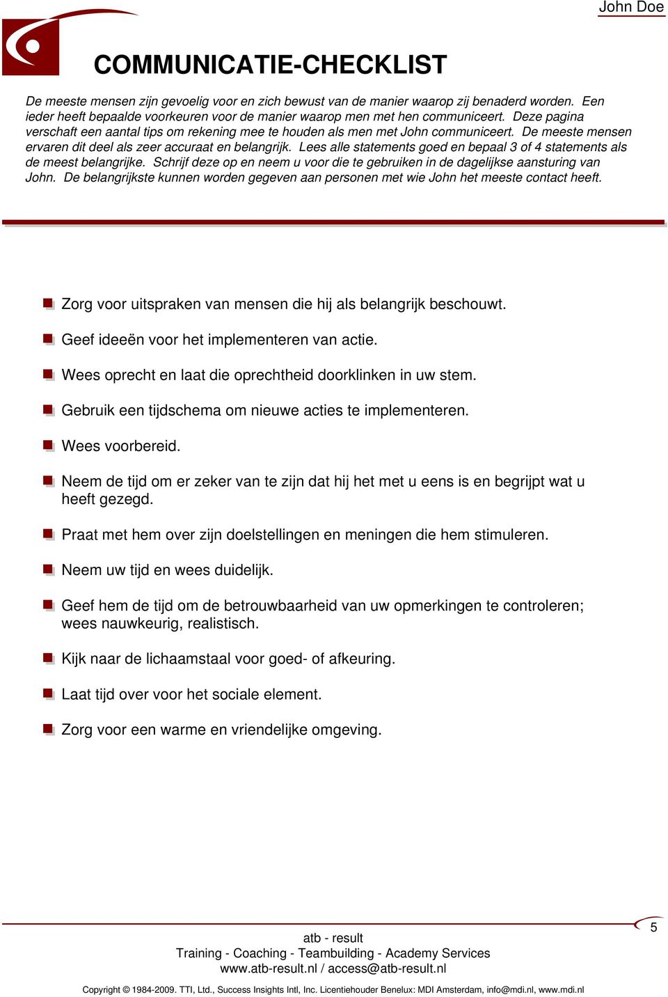 Lees alle statements goed en bepaal 3 of 4 statements als de meest belangrijke. Schrijf deze op en neem u voor die te gebruiken in de dagelijkse aansturing van John.