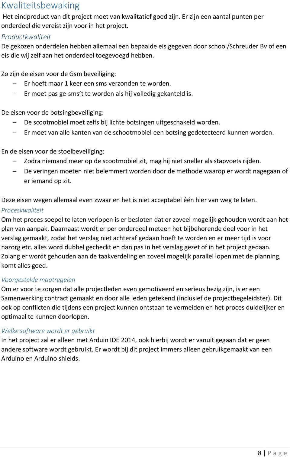 Zo zijn de eisen voor de Gsm beveiliging: Er hoeft maar 1 keer een sms verzonden te worden. Er moet pas ge-sms t te worden als hij volledig gekanteld is.