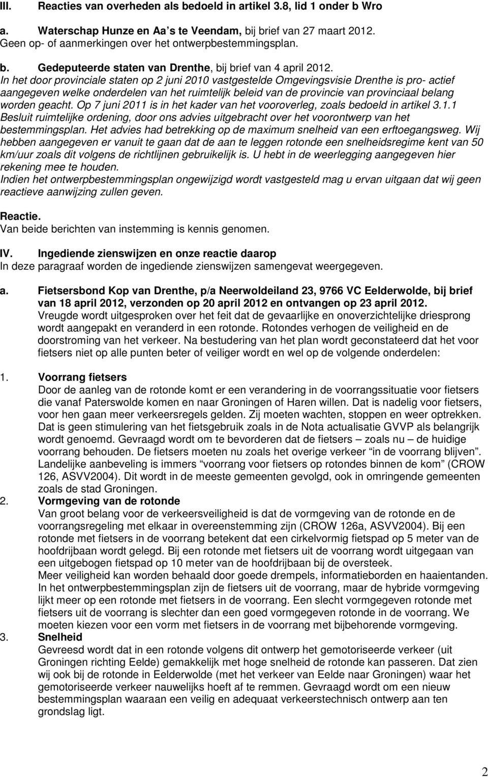 In het door provinciale staten op 2 juni 2010 vastgestelde Omgevingsvisie Drenthe is pro- actief aangegeven welke onderdelen van het ruimtelijk beleid van de provincie van provinciaal belang worden