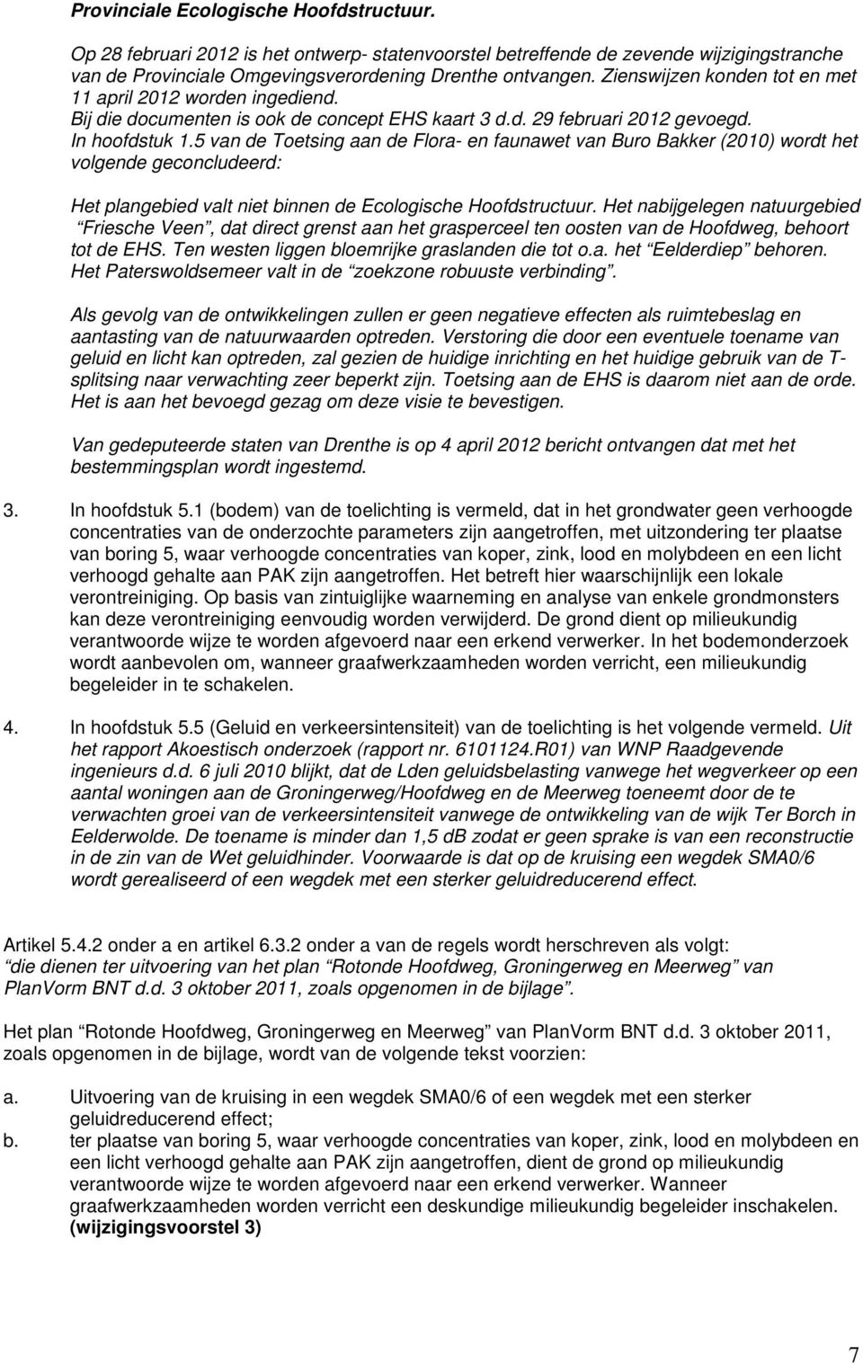 5 van de Toetsing aan de Flora- en faunawet van Buro Bakker (2010) wordt het volgende geconcludeerd: Het plangebied valt niet binnen de Ecologische Hoofdstructuur.