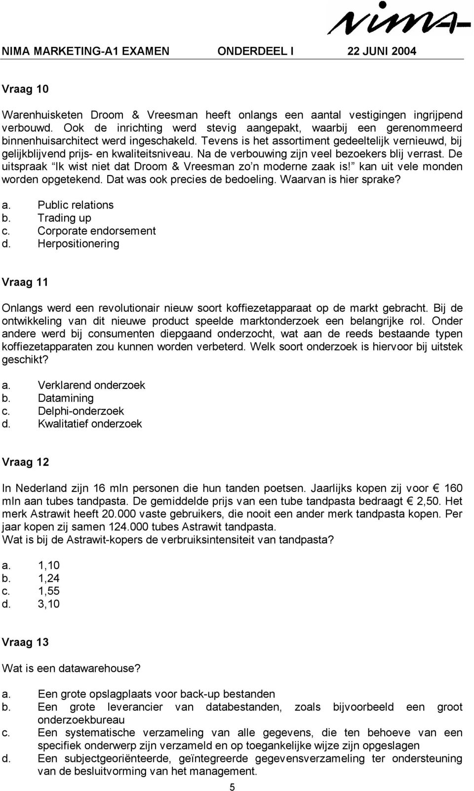 Tevens is het assortiment gedeeltelijk vernieuwd, bij gelijkblijvend prijs- en kwaliteitsniveau. Na de verbouwing zijn veel bezoekers blij verrast.