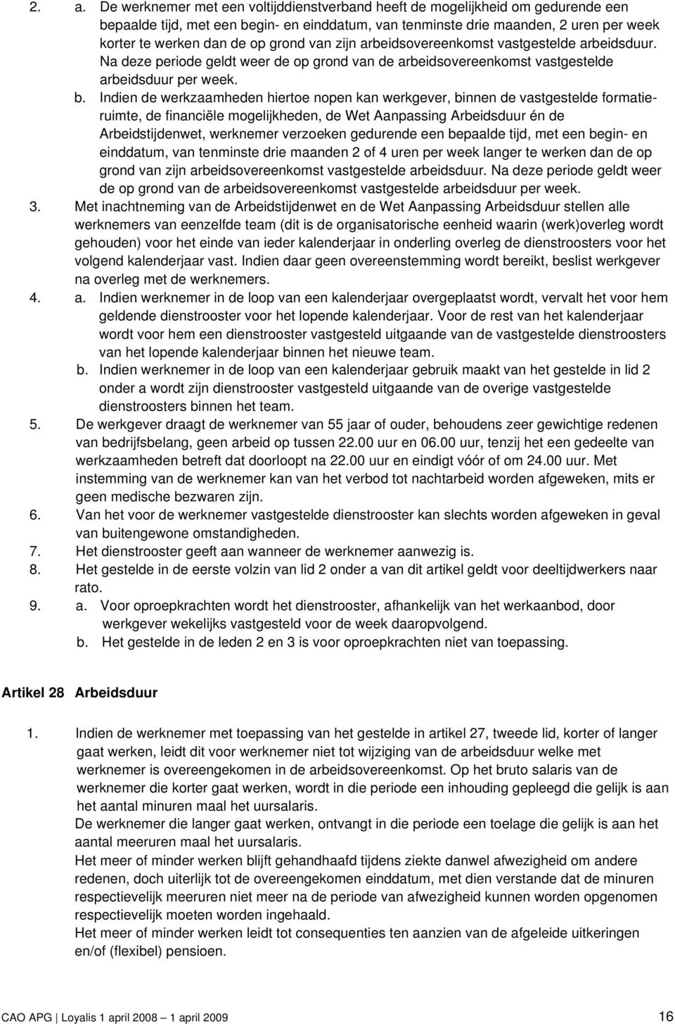 Indien de werkzaamheden hiertoe nopen kan werkgever, binnen de vastgestelde formatieruimte, de financiële mogelijkheden, de Wet Aanpassing Arbeidsduur én de Arbeidstijdenwet, werknemer verzoeken