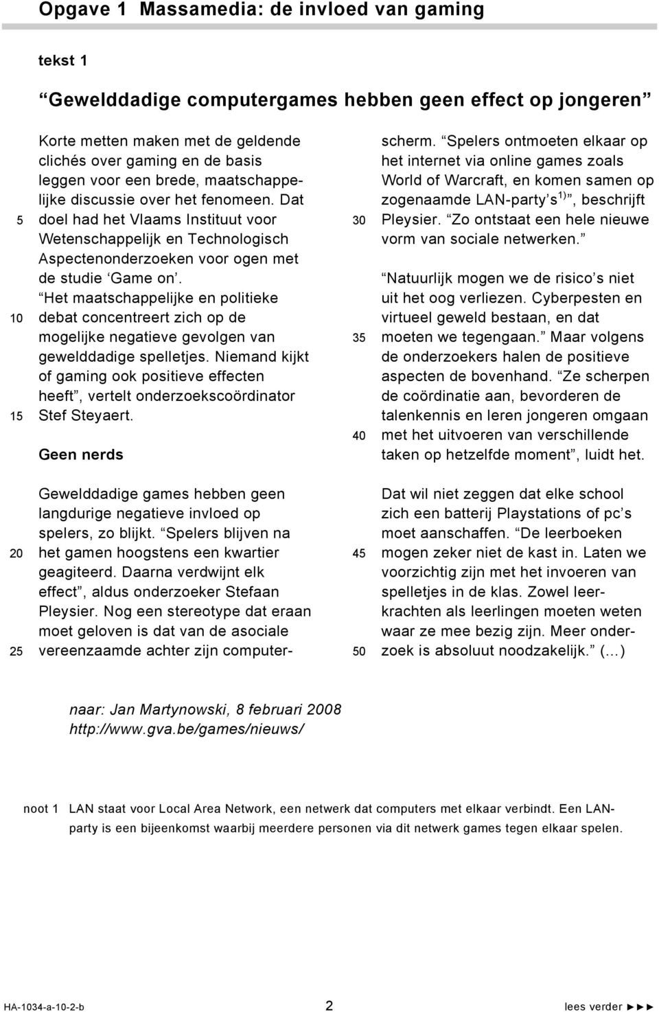 Het maatschappelijke en politieke debat concentreert zich op de mogelijke negatieve gevolgen van gewelddadige spelletjes.