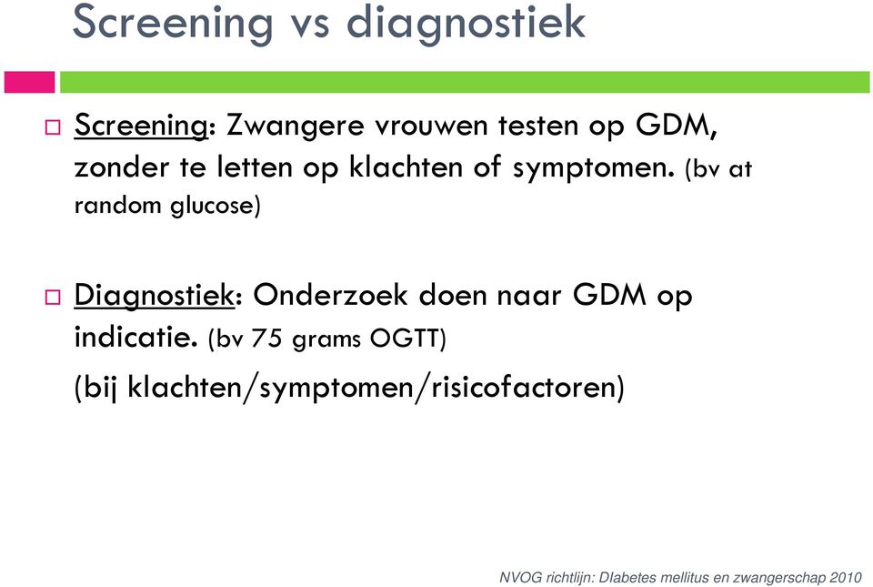 (bv at random glucose) Diagnostiek: Onderzoek doen naar GDM op indicatie.