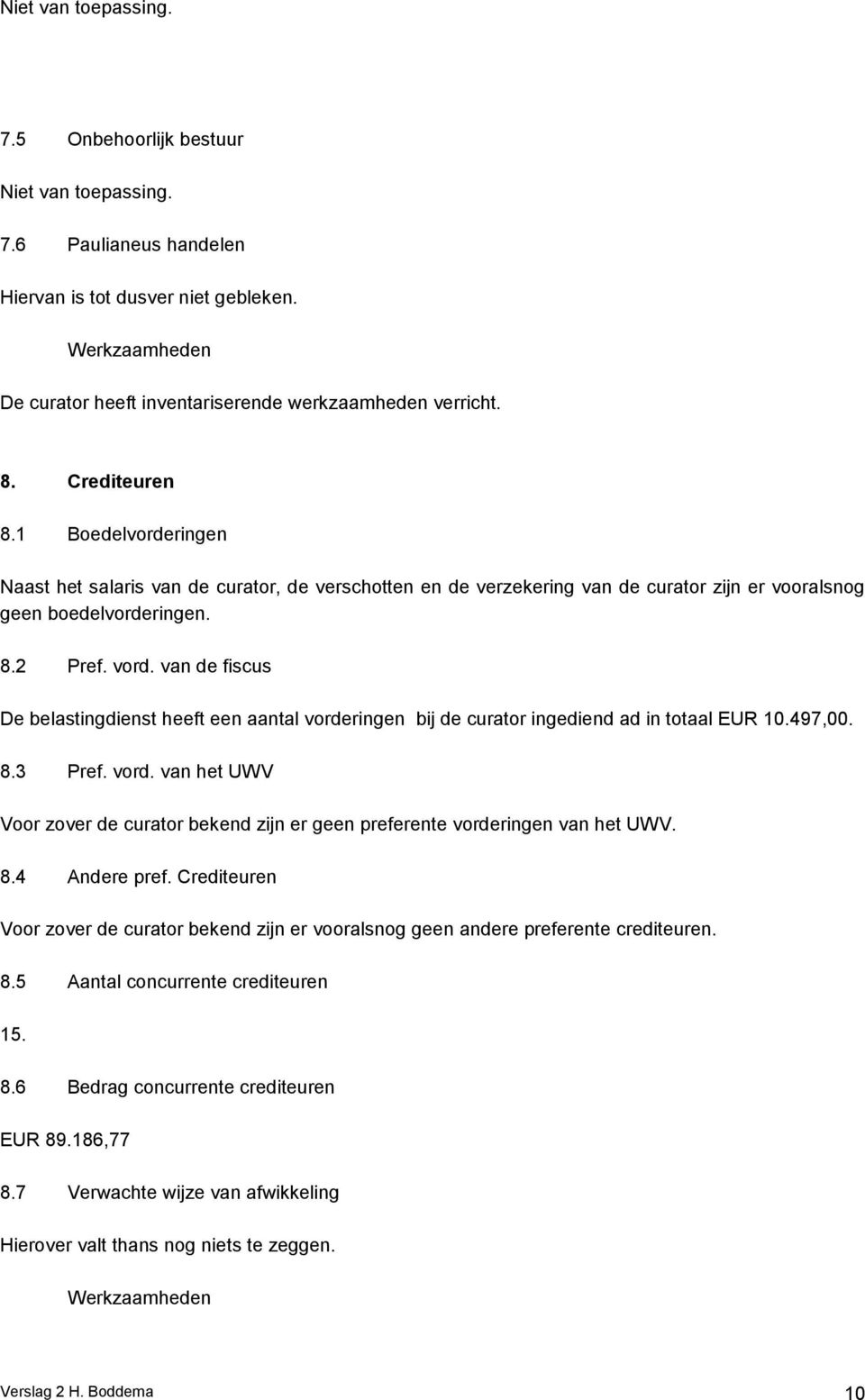 van de fiscus De belastingdienst heeft een aantal vorderingen bij de curator ingediend ad in totaal EUR 10.497,00. 8.3 Pref. vord. van het UWV Voor zover de curator bekend zijn er geen preferente vorderingen van het UWV.