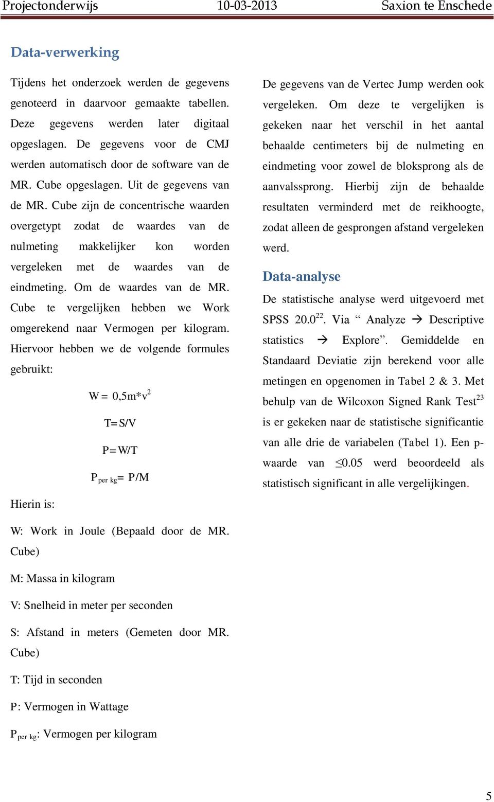 Cube zijn de concentrische waarden overgetypt zodat de waardes van de nulmeting makkelijker kon worden vergeleken met de waardes van de eindmeting. Om de waardes van de MR.