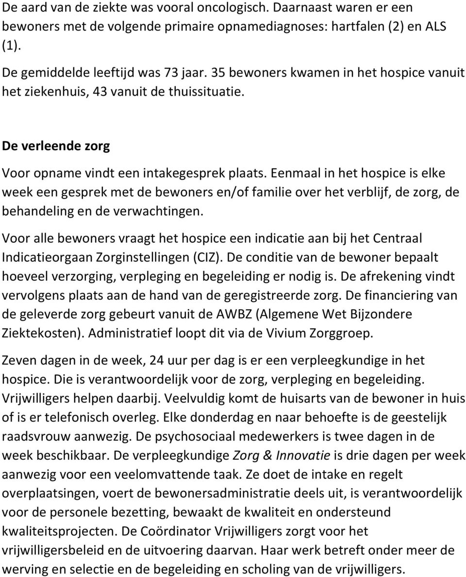 Eenmaal in het hospice is elke week een gesprek met de bewoners en/of familie over het verblijf, de zorg, de behandeling en de verwachtingen.