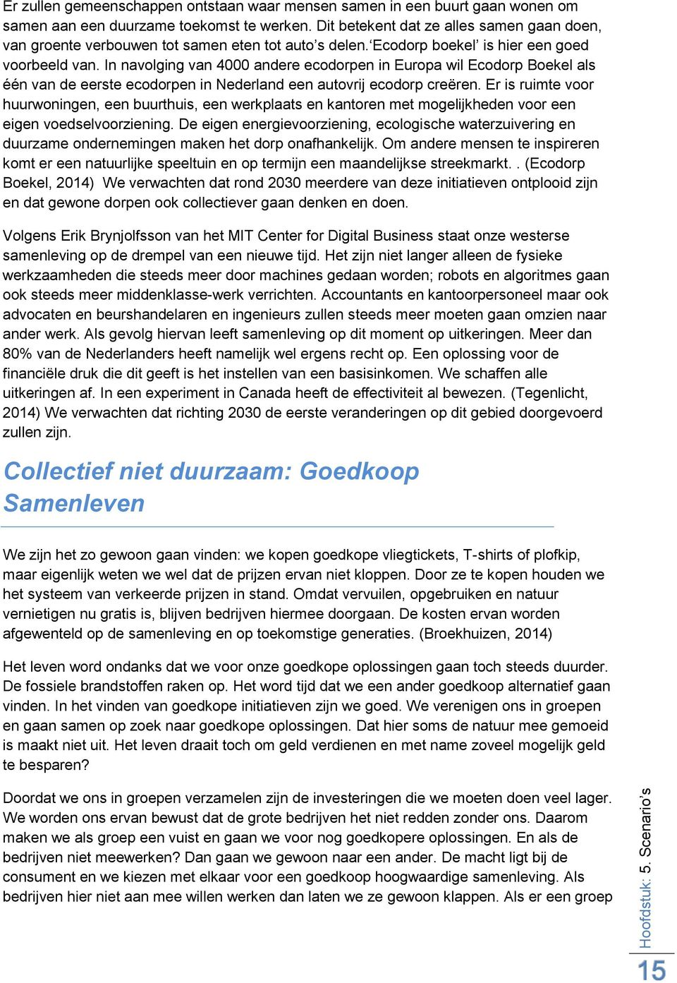 In navolging van 4000 andere ecodorpen in Europa wil Ecodorp Boekel als één van de eerste ecodorpen in Nederland een autovrij ecodorp creëren.