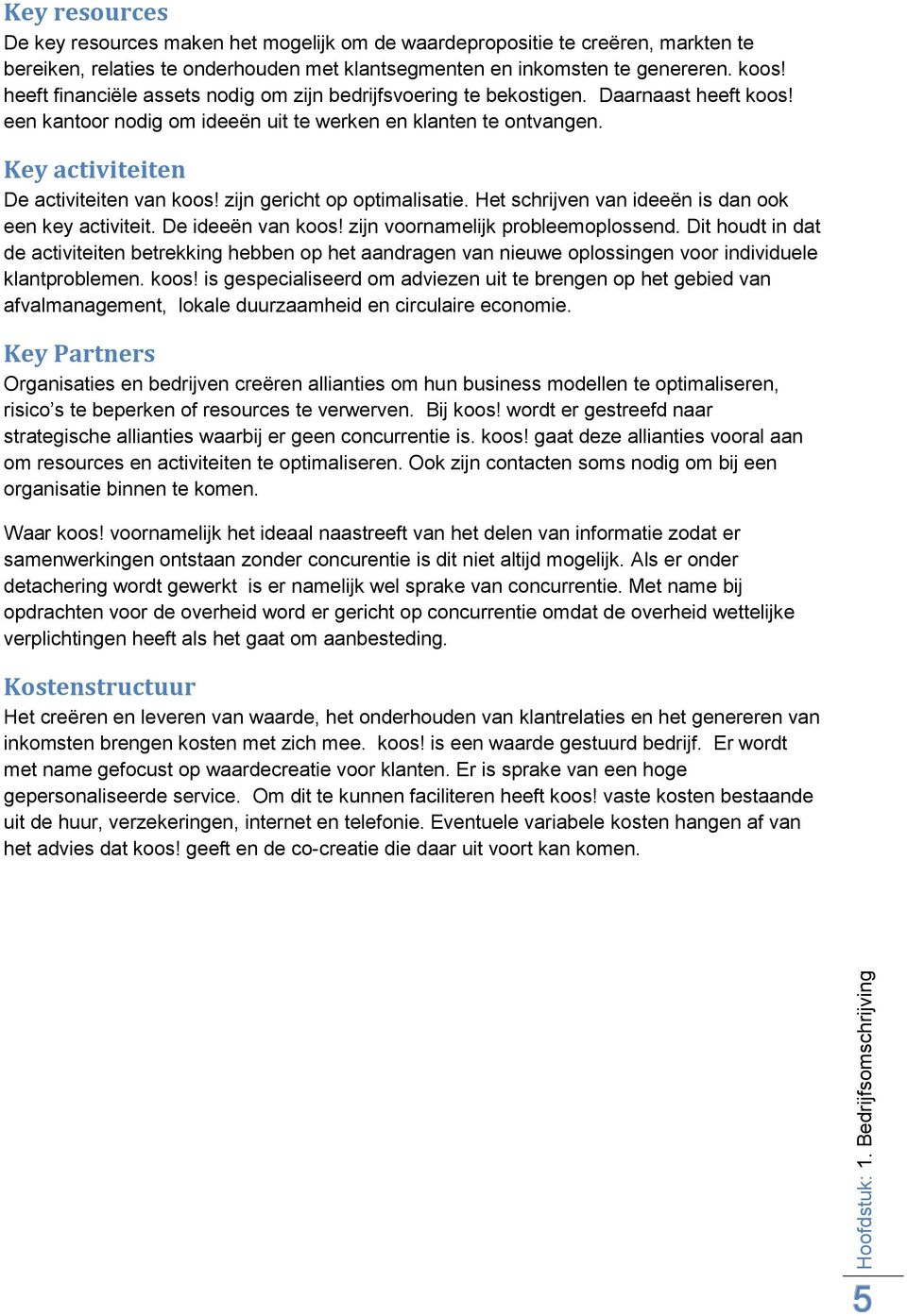 koos! heeft financiële assets nodig om zijn bedrijfsvoering te bekostigen. Daarnaast heeft koos! een kantoor nodig om ideeën uit te werken en klanten te ontvangen.