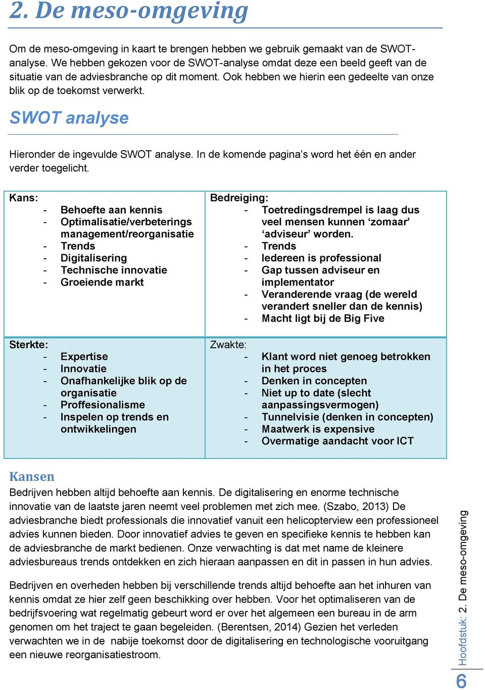 SWOT analyse Hieronder de ingevulde SWOT analyse. In de komende pagina s word het één en ander verder toegelicht.