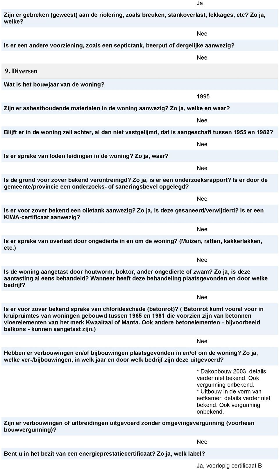 Blijft er in de woning zeil achter, al dan niet vastgelijmd, dat is aangeschaft tussen 1955 en 1982? Is er sprake van loden leidingen in de woning? Zo ja, waar?