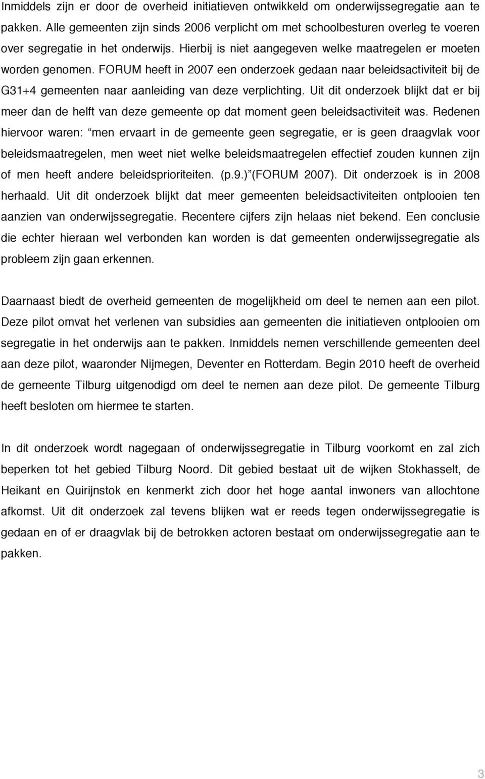 FORUM heeft in 2007 een onderzoek gedaan naar beleidsactiviteit bij de G31+4 gemeenten naar aanleiding van deze verplichting.