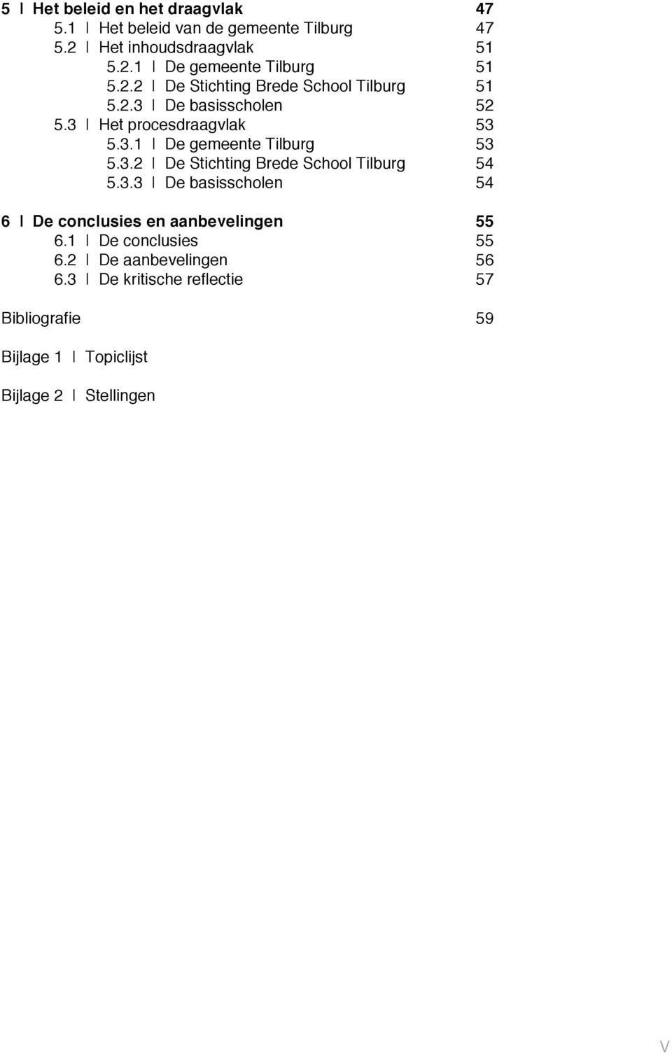 3.2 De Stichting Brede School Tilburg 54 5.3.3 De basisscholen 54 6 De conclusies en aanbevelingen 55 6.