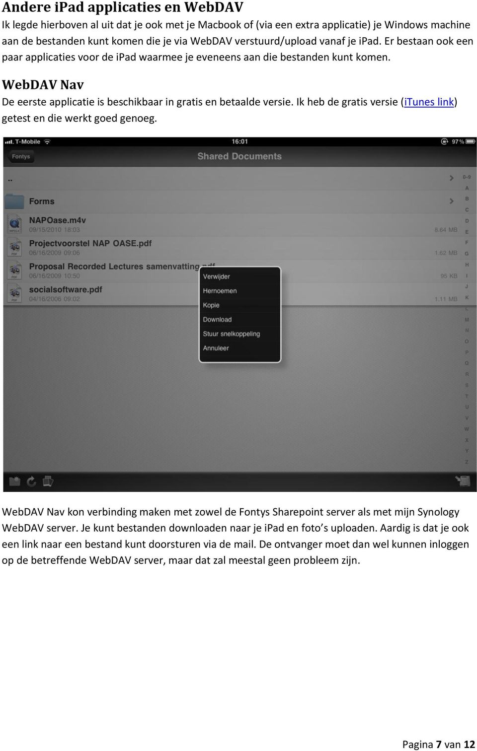 Ik heb de gratis versie (itunes link) getest en die werkt goed genoeg. WebDAV Nav kon verbinding maken met zowel de Fontys Sharepoint server als met mijn Synology WebDAV server.
