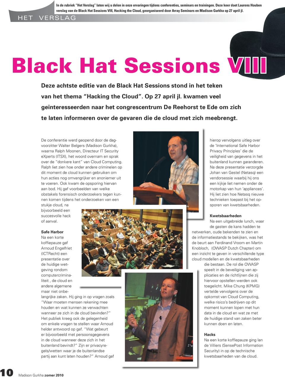 het verslag Black Hat Sessions VIII Deze achtste editie van de Black Hat Sessions stond in het teken van het thema Hacking the Cloud. Op 27 april jl.