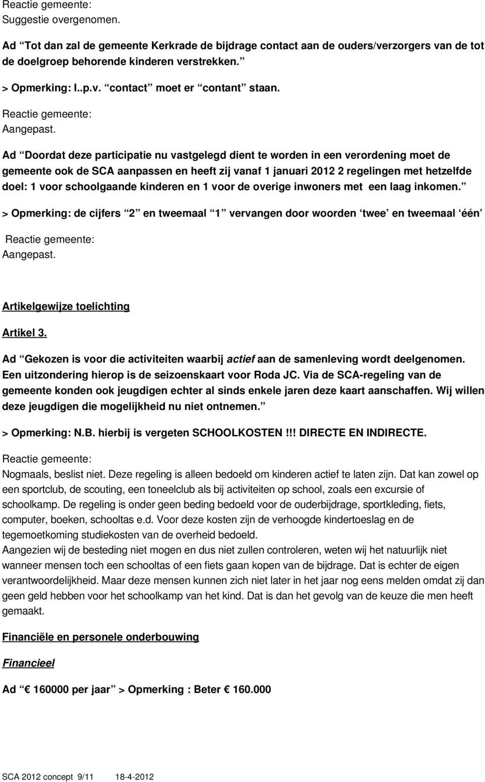 Ad Doordat deze participatie nu vastgelegd dient te worden in een verordening moet de gemeente ook de SCA aanpassen en heeft zij vanaf 1 januari 2012 2 regelingen met hetzelfde doel: 1 voor