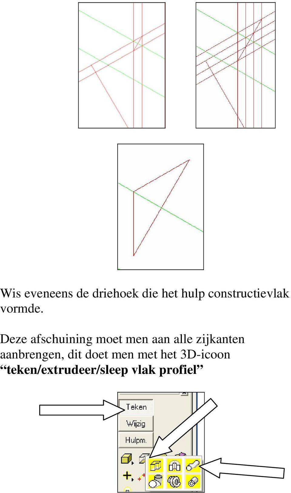 Deze afschuining moet men aan alle zijkanten