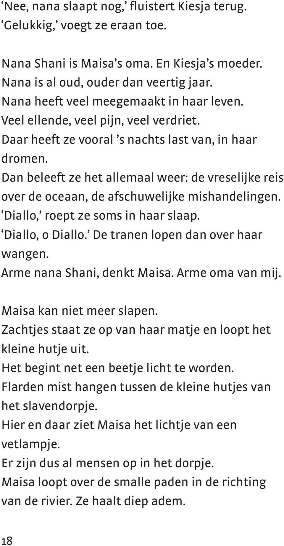 Dan beleeft ze het allemaal weer: de vreselijke reis over de oceaan, de afschuwelijke mishandelingen. Diallo, roept ze soms in haar slaap. Diallo, o Diallo. De tranen lopen dan over haar wangen.