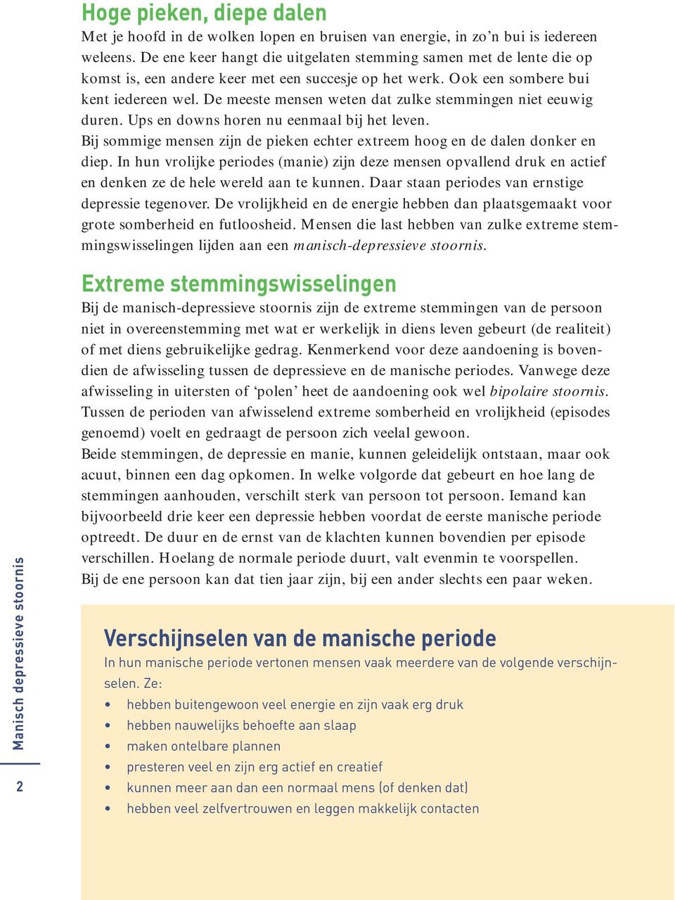 De meeste mensen weten dat zulke stemmingen niet eeuwig duren. Ups en downs horen nu eenmaal bij het leven. Bij sommige mensen zijn de pieken echter extreem hoog en de dalen donker en diep.