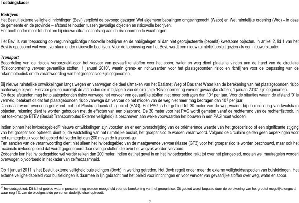 Het Bevi is van toepassing op vergunningplichtige risicovolle bedrijven en de nabijgelegen al dan niet geprojecteerde (beperkt) kwetsbare objecten.