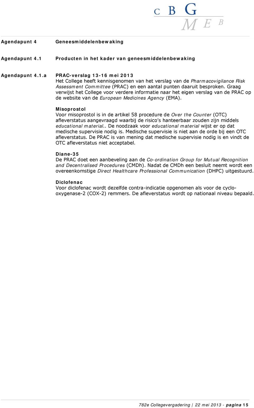 a PRAC-verslag 13-16 mei 2013 Het College heeft kennisgenomen van het verslag van de Pharmacovigilance Risk Assessment Committee (PRAC) en een aantal punten daaruit besproken.