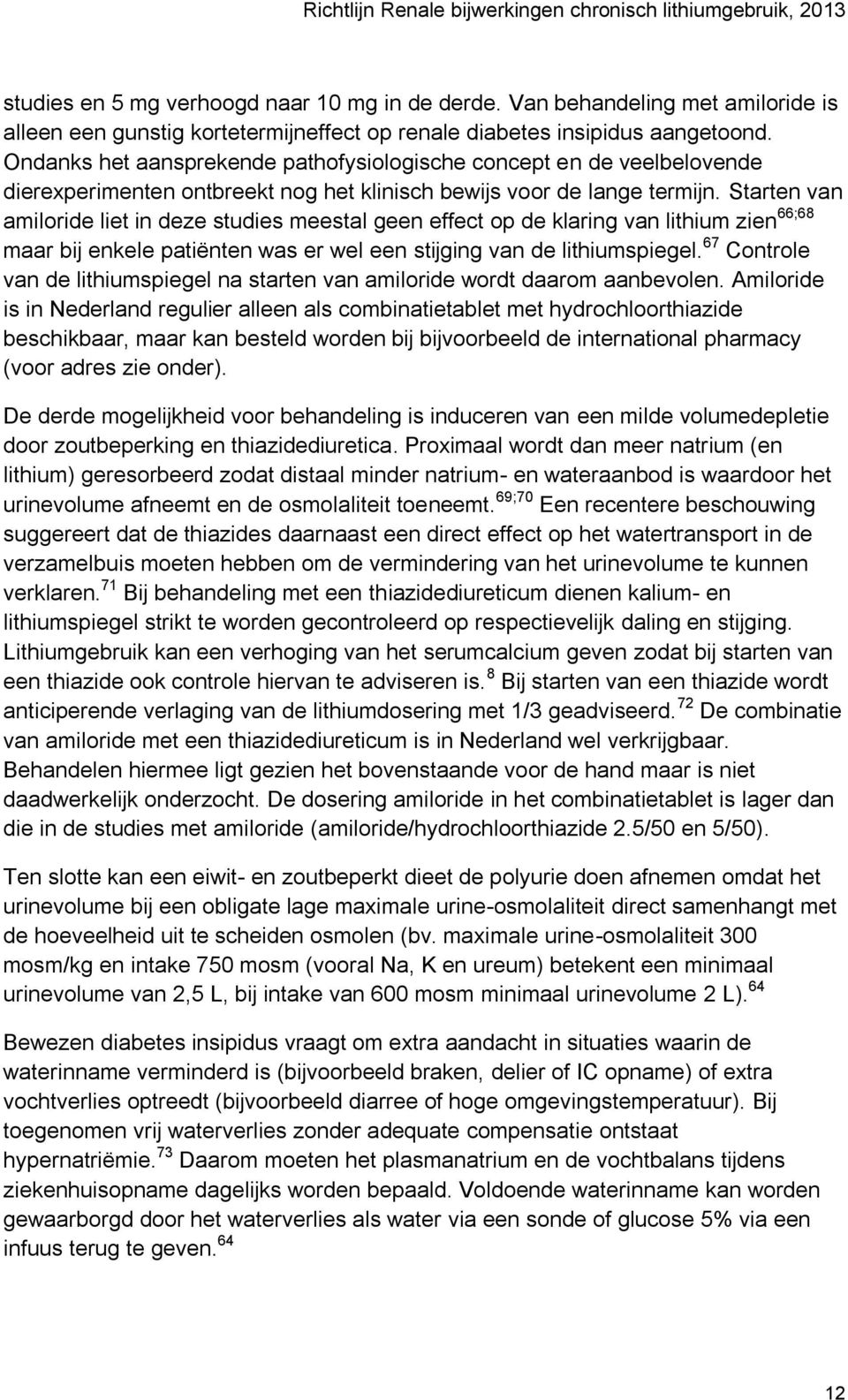 Starten van amiloride liet in deze studies meestal geen effect op de klaring van lithium zien 66;68 maar bij enkele patiënten was er wel een stijging van de lithiumspiegel.