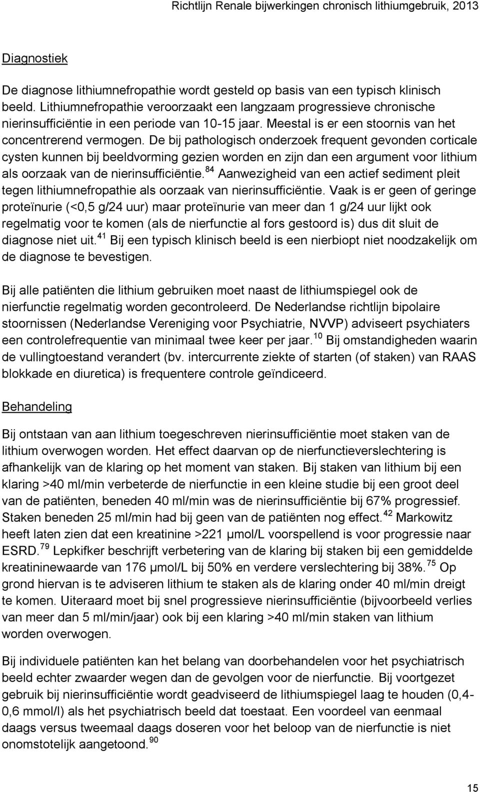 De bij pathologisch onderzoek frequent gevonden corticale cysten kunnen bij beeldvorming gezien worden en zijn dan een argument voor lithium als oorzaak van de nierinsufficiëntie.