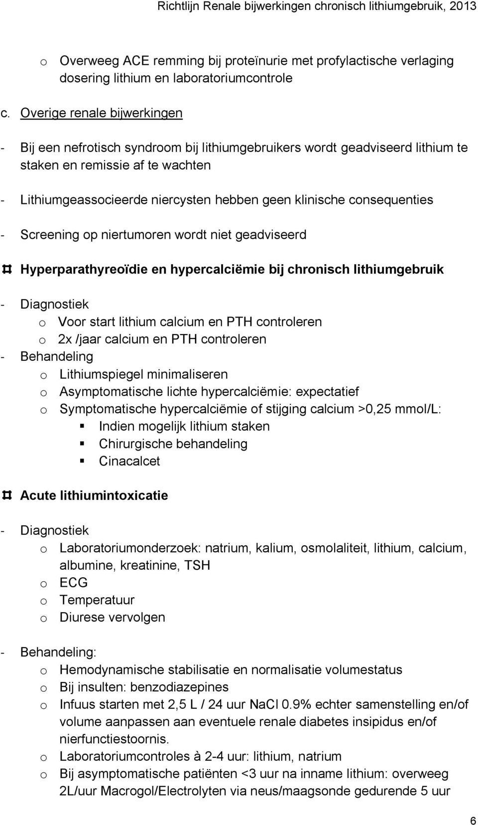 consequenties - Screening op niertumoren wordt niet geadviseerd Hyperparathyreoïdie en hypercalciëmie bij chronisch lithiumgebruik - Diagnostiek o Voor start lithium calcium en PTH controleren o 2x