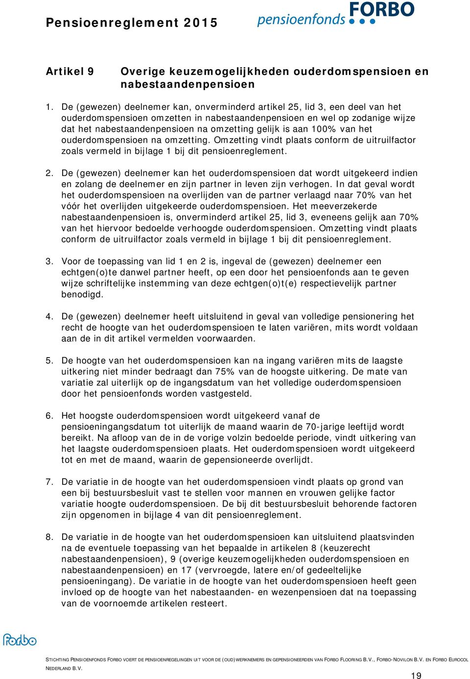 gelijk is aan 100% van het ouderdomspensioen na omzetting. Omzetting vindt plaats conform de uitruilfactor zoals vermeld in bijlage 1 bij dit pensioenreglement. 2.